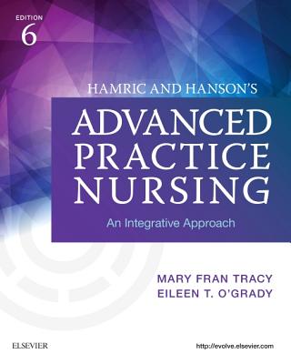 Hamric and Hanson's Advanced Practice Nursing: An Integrative Approach - Tracy, Mary Fran, PhD, RN, Faan, and O'Grady, Eileen T, PhD, RN, Anp