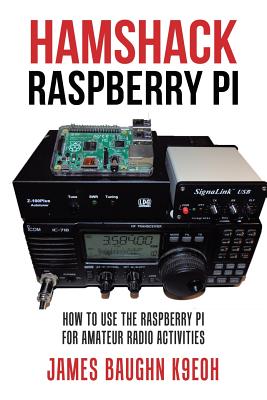 Hamshack Raspberry Pi: How to Use the Raspberry Pi for Amateur Radio Activities - Baughn K9eoh, James