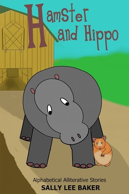 Hamster and Hippo: A fun read aloud illustrated tongue twisting tale brought to you by the letter "H". - Baker, Sally Lee