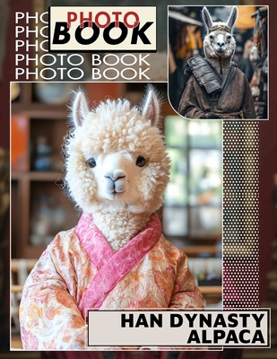 Han Dynasty Alpaca Photo Book: Explore 40 Stunning Images Capturing The Elegance Of Alpacas Through Han Dynasty Influences - Young, Emilie