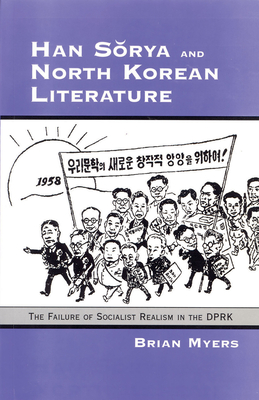 Han Sorya and North Korean Literature: The Failure of Socialist Realism in the DPRK - Myers, Brian