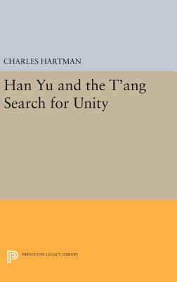 Han Yu and the T'ang Search for Unity - Hartman, Charles