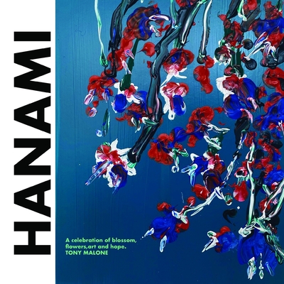 Hanami: Celebrating the blossom of flowers through art - Newman, Julie (Contributions by), and Malone, Tony