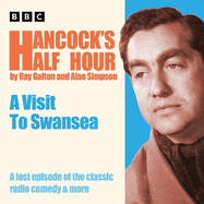 Hancock's Half Hour: A Visit to Swansea: A lost episode of the classic radio comedy & more