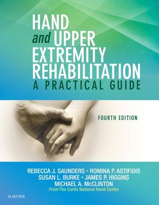 Hand and Upper Extremity Rehabilitation: A Practical Guide - Saunders, Rebecca, Dr., PT, Cht, and Astifidis, Romina, MS, PT, Cht, and Burke, Susan L, Otr/L, Cht, MBA