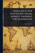 Hand-atlas Zur Geschichte Asiens, Afrika's, Amerika's Und Australiens