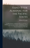 Hand-book Almanac for the Pacific States [microform]: an Official Register and Business Dirctory of the States of California and Oregon, the Territories of Washington, Nevada and Utah, and the Colonies of British Columbia and Vancouver Island, for The...