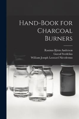 Hand-book for Charcoal Burners - Svedelius, Gustaf, and Anderson, Rasmus Bjrn 1846-1936 (Creator), and Nicodemus, William Joseph Leonard 18 (Creator)