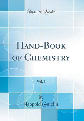 Hand-Book of Chemistry, Vol. 5 (Classic Reprint) - Gmelin, Leopold