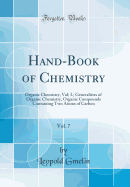 Hand-Book of Chemistry, Vol. 7: Organic Chemistry, Vol; I.; Generalities of Organic Chemistry, Organic Compounds Containing Two Atoms of Carbon (Classic Reprint)