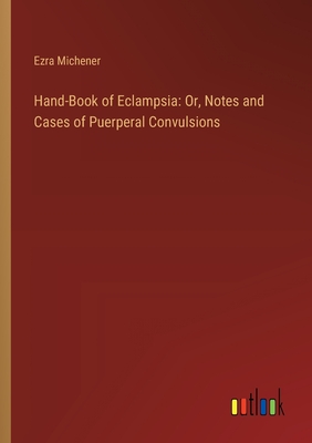 Hand-Book of Eclampsia: Or, Notes and Cases of Puerperal Convulsions - Michener, Ezra