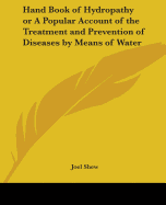 Hand Book of Hydropathy or A Popular Account of the Treatment and Prevention of Diseases by Means of Water