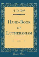 Hand-Book of Lutheranism (Classic Reprint)