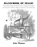 Hand-Book of Magic: Second Series; Being the Newest Tricks of Deception, Developed and Illustrated, to Which is Added an Exposure of the Second Sight