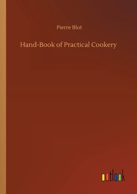 Hand-Book of Practical Cookery - Blot, Pierre