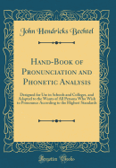 Hand-Book of Pronunciation and Phonetic Analysis: Designed for Use in Schools and Colleges, and Adapted to the Wants of All Persons Who Wish to Pronounce According to the Highest Standards (Classic Reprint)