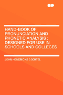 Hand-Book of Pronunciation and Phonetic Analysis: Designed for Use in Schools and Colleges, and Adapted to the Wants of All Persons Who Wish to Pronounce According to the Highest Standards (Classic Reprint)