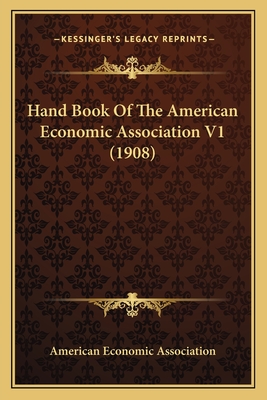 Hand Book of the American Economic Association V1 (1908) - American Economic Association