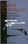 Hand Cannons: The Worlds Most Powerful Handguns - Long, Duncan