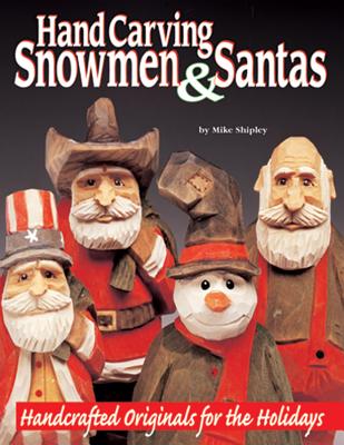 Hand Carving Snowmen & Santas: Handcrafted Originals for the Holidays - Shipley, Mike