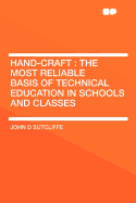 Hand-Craft: The Most Reliable Basis of Technical Education in Schools and Classes. a Text Book Embodying a System of Pure Mechanical Art, Without the Aid of Machinery; Being an English Exposi