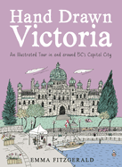Hand Drawn Victoria: An Illustrated Tour in and Around Bc's Capital City