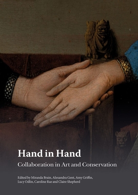 Hand in Hand: Collaboration in Art and Conservation - Brain, Miranda (Editor), and Gent, Alexandra (Editor), and Griffin, Amy (Editor)