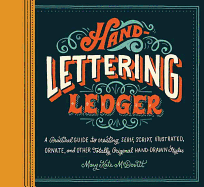 Hand-Lettering Ledger: A Practical Guide to Creating Serif, Script, Illustrated, Ornate, and Other Totally Original Hand-Drawn Styles