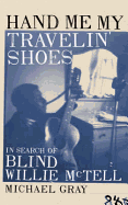 Hand Me My Travelin' Shoes: In Search of Blind Willie McTell - Gray, Michael