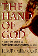 Hand of God: A Journey from Death to Life by the Abortion Doctor Who Changed His Mind