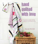 Hand Quilted with Love: 16 Quilts Inspired by a Passion for Quilting