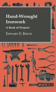 Hand-Wrought Ironwork - A Book of Projects