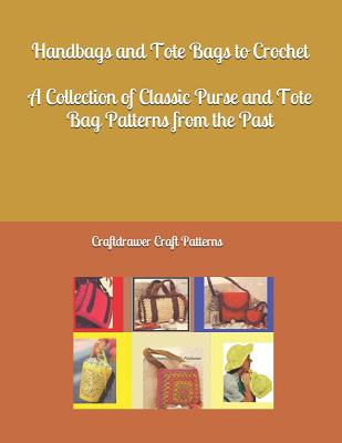 Handbags and Tote Bags to Crochet - A Collection of Classic Crochet Purse and Tote Bag patterns from the past - Bookdrawer (Editor), and Craftdrawer Craft Patterns