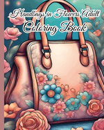 Handbags in Flowers Adult Coloring Book: Mindfulness Anxiety Relief, Relaxing Beautiful Handbag in Flower Coloring Pages