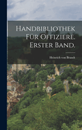 Handbibliothek fr Offiziere. Erster Band.