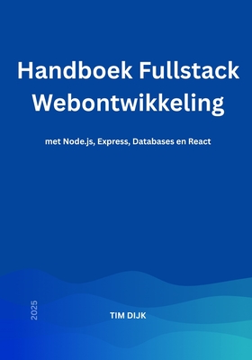 Handboek Fullstack Webontwikkeling: met Node.js, Express, Databases en React - Dijk, Tim