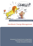 Handbook Change Management: Management of Change Processes in Organizations Influencing Factors and Parties Involved Concepts, Instruments and Methods