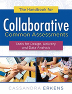 Handbook for Collaborative Common Assessments: Tools for Design, Delivery, and Data Analysis (Practical Measures for Improving Your Collaborative Common Assessment Process)
