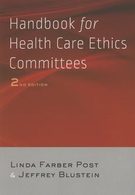 Handbook for Health Care Ethics Committees - Post, Linda Farber, Dr., and Blustein, Jeffrey, Dr.