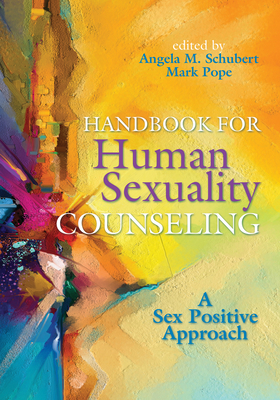 Handbook for Human Sexuality Counseling: A Sex Positive Approach - Schubert, Angela M (Editor), and Pope, Mark (Editor)