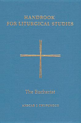 Handbook for Liturgical Studies, Volume III: The Eucharist - Chupungco, Anscar J.