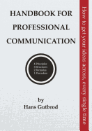 Handbook for Professional Communication: How to get your ideas across, every single time