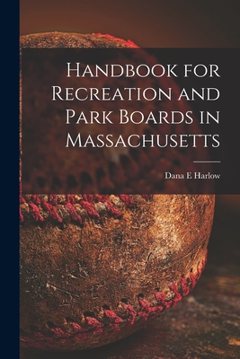 Handbook for Recreation and Park Boards in Massachusetts - Harlow, Dana E