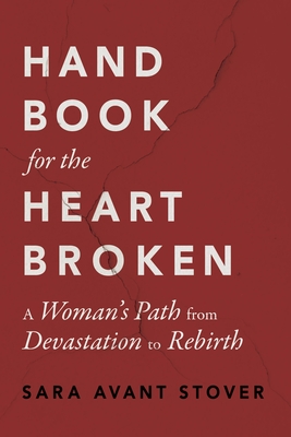 Handbook for the Heartbroken: A Woman's Path from Devastation to Rebirth - Stover, Sara Avant