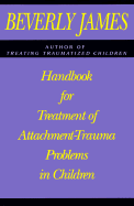 Handbook for Treatment of Attachment-Trauma Problems in Children - James, Beverly