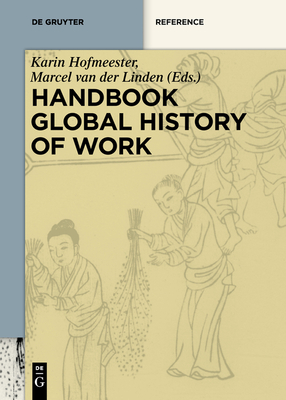 Handbook Global History of Work - Hofmeester, Karin (Editor), and Linden, Marcel Van Der (Editor)