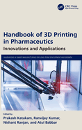 Handbook of 3D Printing in Pharmaceutics: Innovations and Applications