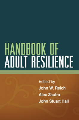 Handbook of Adult Resilience - Reich, John W, PhD (Editor), and Zautra, Alex J, PhD (Editor), and Hall, John Stuart, PhD (Editor)