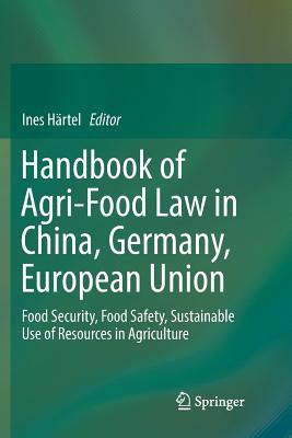 Handbook of Agri-Food Law in China, Germany, European Union: Food Security, Food Safety, Sustainable Use of Resources in Agriculture - Hrtel, Ines (Editor)