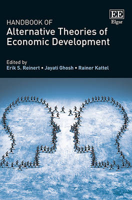Handbook of Alternative Theories of Economic Development - Reinert, Erik S. (Editor), and Ghosh, Jayati (Editor), and Kattel, Rainer (Editor)